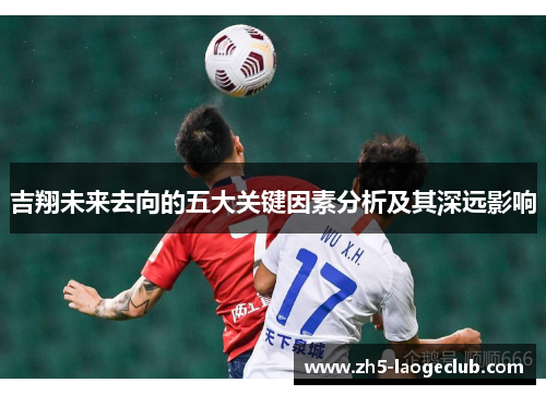 吉翔未来去向的五大关键因素分析及其深远影响