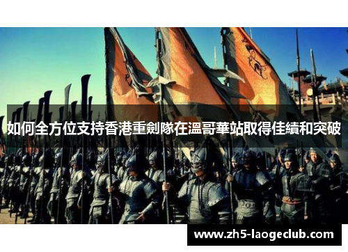 如何全方位支持香港重劍隊在溫哥華站取得佳績和突破