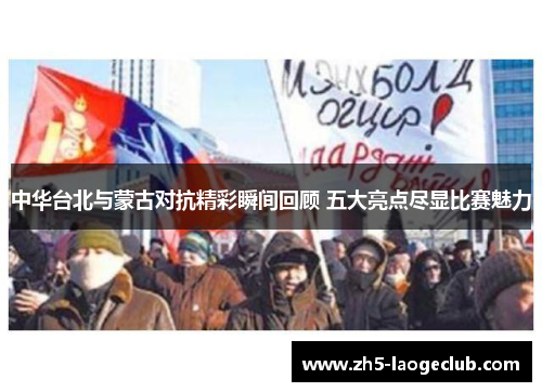 中华台北与蒙古对抗精彩瞬间回顾 五大亮点尽显比赛魅力