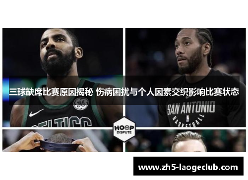 三球缺席比赛原因揭秘 伤病困扰与个人因素交织影响比赛状态