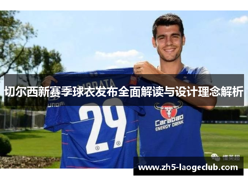 切尔西新赛季球衣发布全面解读与设计理念解析