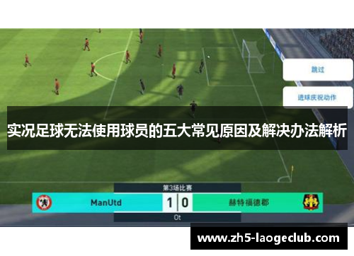 实况足球无法使用球员的五大常见原因及解决办法解析