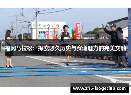福冈马拉松：探索悠久历史与赛道魅力的完美交融