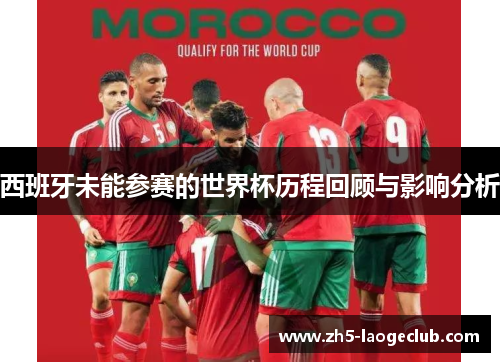 西班牙未能参赛的世界杯历程回顾与影响分析