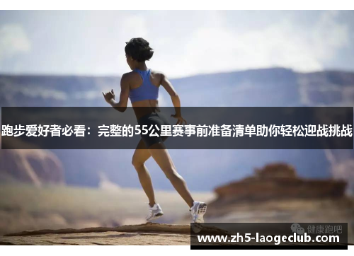 跑步爱好者必看：完整的55公里赛事前准备清单助你轻松迎战挑战