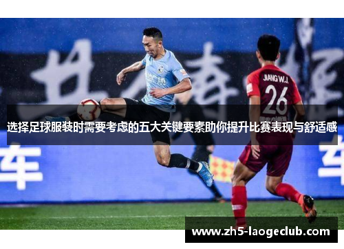 选择足球服装时需要考虑的五大关键要素助你提升比赛表现与舒适感