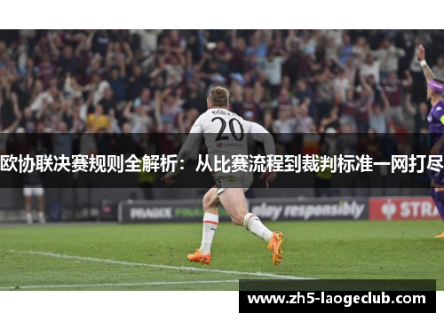 欧协联决赛规则全解析：从比赛流程到裁判标准一网打尽