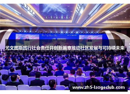 尤文图斯践行社会责任开创新篇章推动社区发展与可持续未来