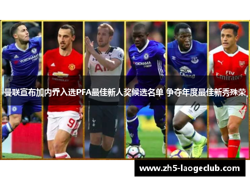 曼联宣布加内乔入选PFA最佳新人奖候选名单 争夺年度最佳新秀殊荣