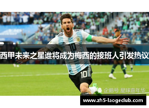 西甲未来之星谁将成为梅西的接班人引发热议 西甲未来之星谁将成为梅西的接班人引发热议