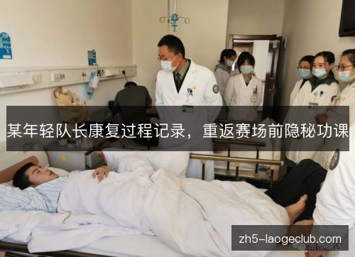 某年轻队长康复过程记录，重返赛场前隐秘功课